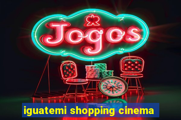 iguatemi shopping cinema